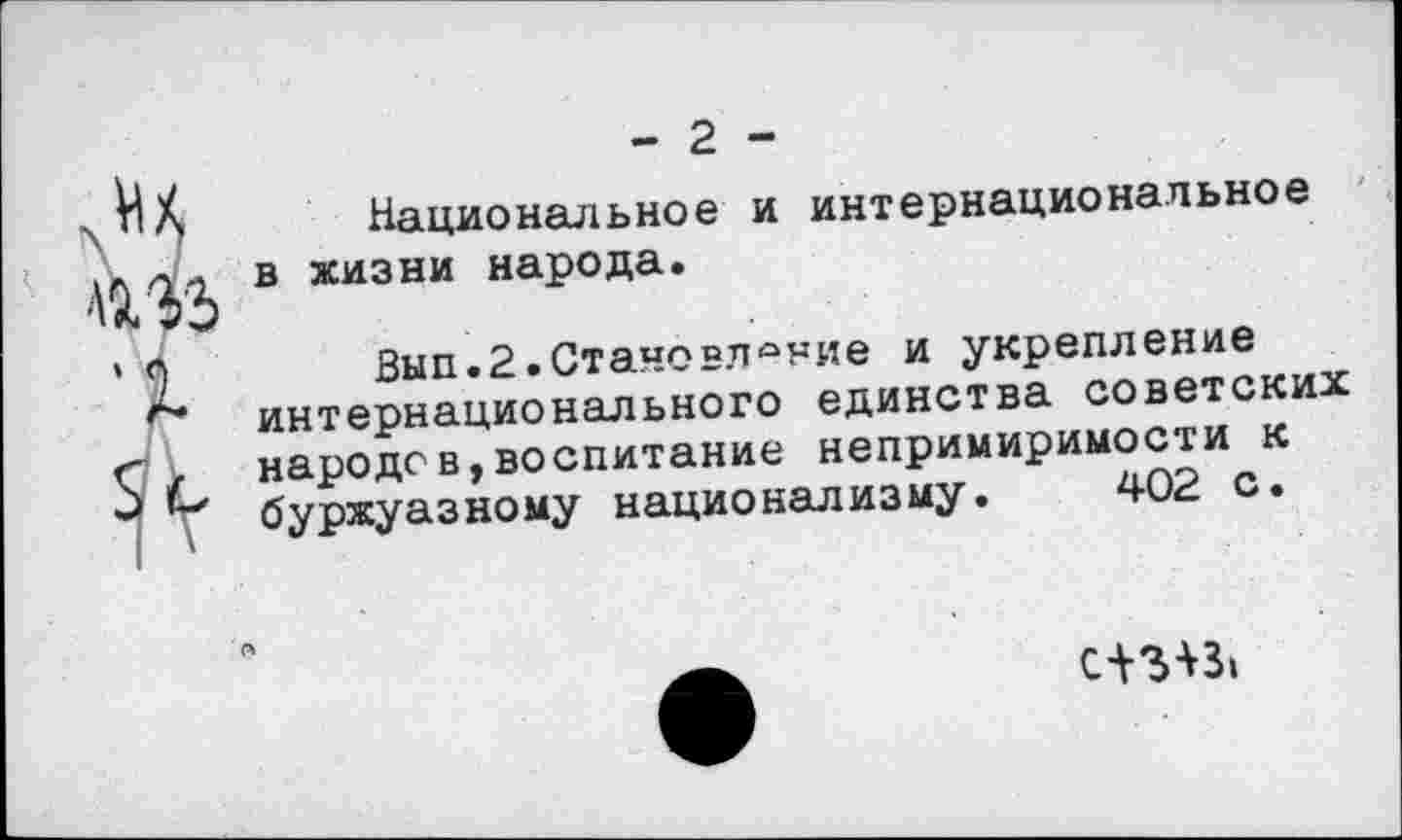 ﻿
- 2 -
Национальное и интернациональное в жизни народа.
Вып.2.Становление и укрепление интернационального единства советских народе в,воспитание непримиримости к буржуазному национализму. 402 с.
